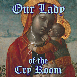 Our Lady of the Cry Room